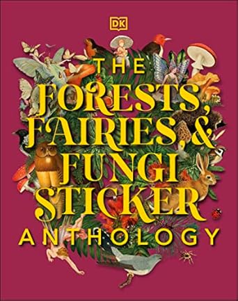 the forests fairies and fungi sticker anthology with more than 1 000 vintage stickers 1st edition dk