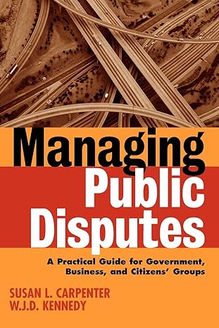 managing public disputes a practical guide for professionals in government business and citizens groups 1st