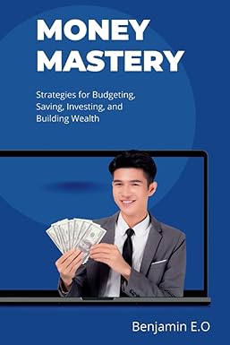 money mastery strategies for budgeting saving investing and building wealth 1st edition benjamin e o