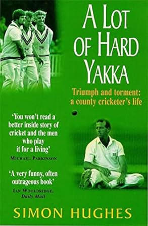 a lot of hard yakka cricketing life on the county circuit 1st edition simon hughes 0747255164, 978-0747255161