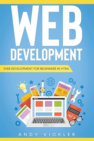 web development web development for beginners in html 1st edition andy vickler 1955786070, 978-1955786072
