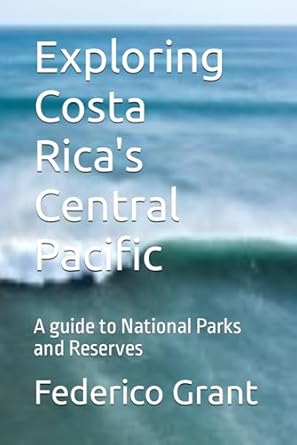 exploring costa ricas central pacific a guide to national parks and reserves 1st edition federico grant