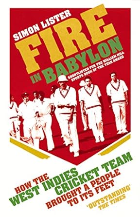 fire in babylon how the west indies cricket team brought a people to its feet 1st edition simon lister