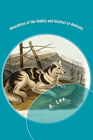 anecdotes of the habits and instinct of animals 1st edition r lee 1546958584, 978-1546958581