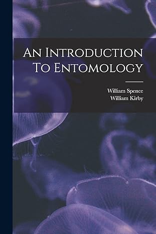 an introduction to entomology 1st edition william kirby ,william spence 1017752818, 978-1017752816