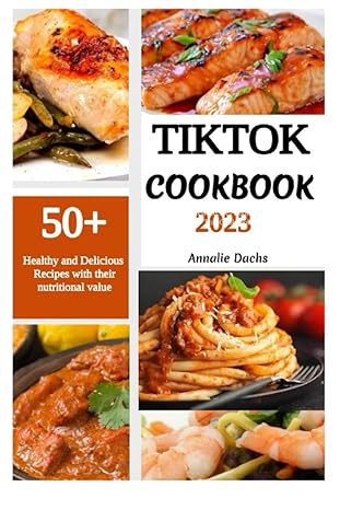 tik tok cookbook 2023 unlock your culinary creativity the experts guide to creating mouthwatering recipes and