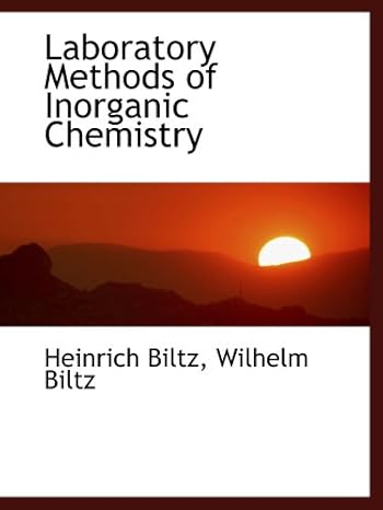 laboratory methods of inorganic chemistry 1st edition heinrich biltz, wilhelm biltz 0554461439, 978-0554461434