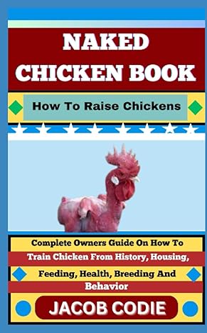 naked chicken book how to raise chickens complete owners guide on how to train chicken from history housing