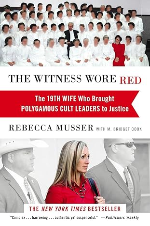 the witness wore red the 19th wife who brought polygamous cult leaders to justice 1st edition rebecca musser