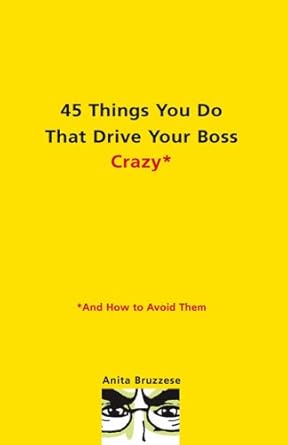 45 things you do that drive your boss crazy and how to avoid them 1st edition anita bruzzese b001g8wsl4