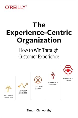 the experience centric organization how to win through customer experience 1st edition simon clatworthy