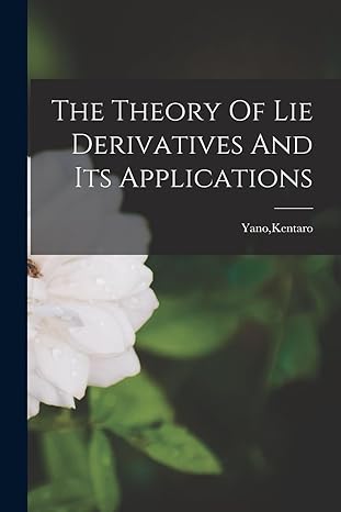 the theory of lie derivatives and its applications 1st edition kentaro yano 1014494842, 978-1014494849