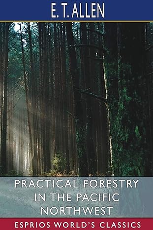practical forestry in the pacific northwest 1st edition e t allen 1034079476, 978-1034079477