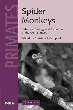 spider monkeys behavior ecology and evolution of the genus ateles 1st edition christina j campbell