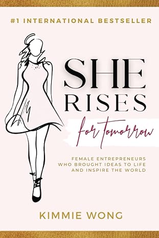 she rises for tomorrow female entrepreneurs who brought ideas to life and inspire the world 1st edition