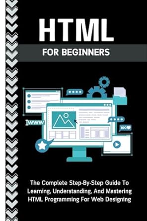 html for beginners the complete step by step guide to learning understanding and mastering html programming