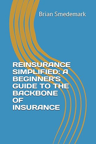 reinsurance simplified a beginners guide to the backbone of insurance 1st edition brian smedemark b0crq4kzdc,