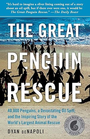 the great penguin rescue 40 000 penguins a devastating oil spill and the inspiring story of the worlds