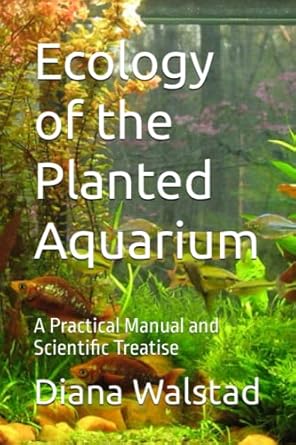 ecology of the planted aquarium a practical manual and scientific treatise 1st edition diana walstad