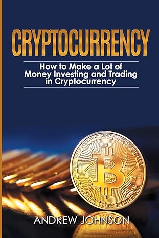 cryptocurrency how to make a lot of money investing and trading in cryptocurrency unlocking the lucrative