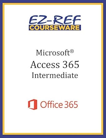 microsoft access 365 intermediate student manual 1st edition ez ref courseware b08bdyhtbt, 979-8655457072