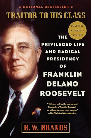 traitor to his class the privileged life and radical presidency of franklin delano roosevelt 1st edition h w