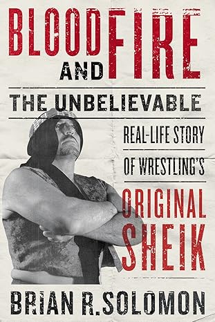 blood and fire the unbelievable real life story of wrestlings original sheik 1st edition brian r solomon ,rob