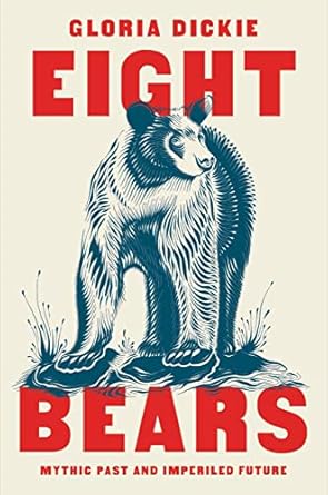 eight bears mythic past and imperiled future 1st edition gloria dickie 1324005084, 978-1324005087