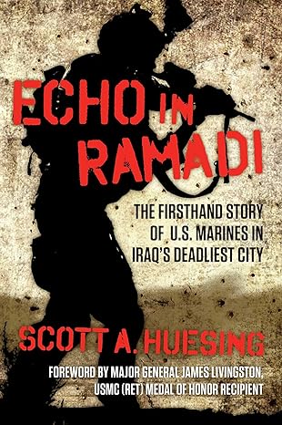 echo in ramadi the firsthand story of us marines in iraqs deadliest city 1st edition scott a huesing ,major