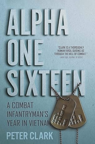 alpha one sixteen a combat infantrymans year in vietnam 1st edition peter clark 1636240569, 978-1636240565