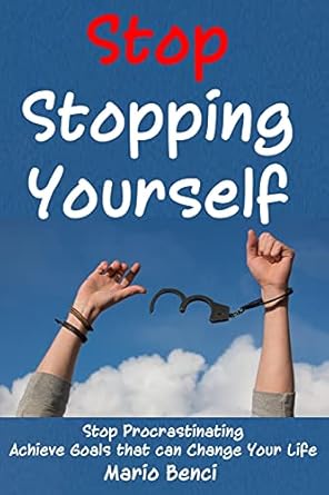 stop stopping yourself how to stop procrastination get more done and achieve goals that could change your