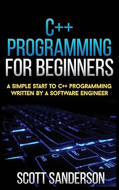 c++ programming for beginners a simple start to c++ programming written by a software engineer 1st edition