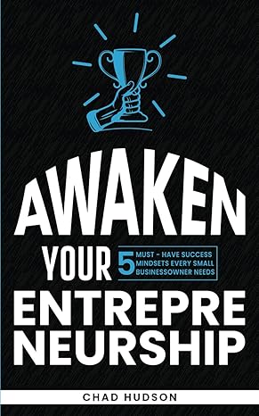 awaken your entrepreneurship 5 must have success mindsets every small business owner needs 1st edition chad