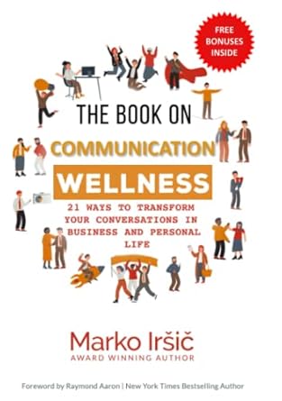 the book on communication wellness 21 ways to transform your conversations in business and personal life 1st