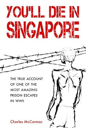 youll die in singapore the true account of one of the most amazing prison escapes in wwii 1st edition charles
