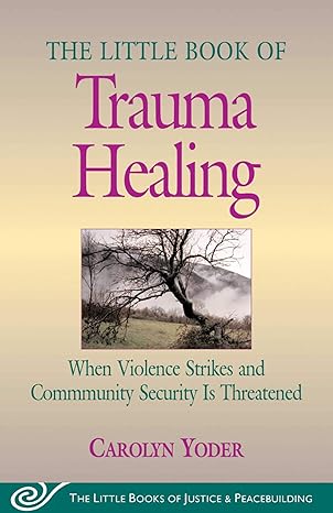 the little book of trauma healing when violence strikes and community is threatened 1st edition carolyn yoder