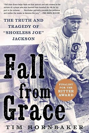 fall from grace the truth and tragedy of shoeless joe jackson 1st edition tim hornbaker 1683582012,