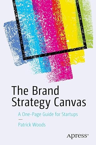 the brand strategy canvas a one page guide for startups 1st edition patrick woods 148425158x, 978-1484251584