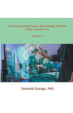 data science project ideas methodology and python codes in health care 1st edition zemelak goraga b0cp38gtv4,