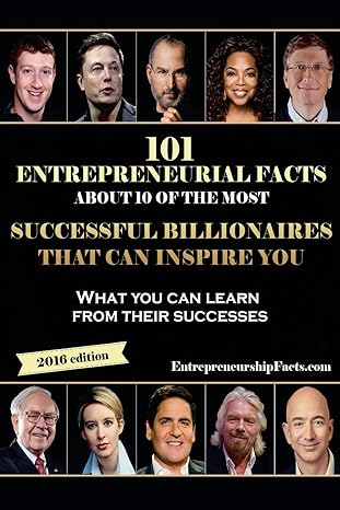 101 entrepreneurial facts about 10 of the most successful billionaires what you can learn from their