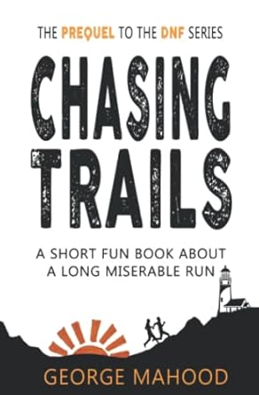 chasing trails a short fun book about a long miserable run 1st edition george mahood b09lgv92vf,