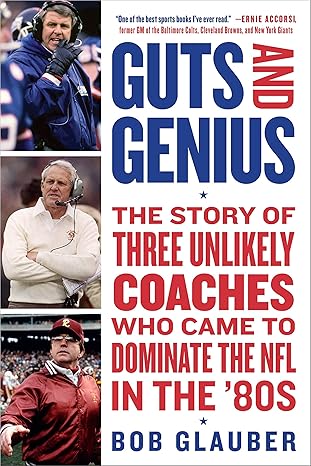 guts and genius the story of three unlikely coaches who came to dominate the nfl in the 80s 1st edition bob