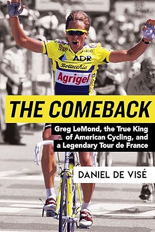 the comeback greg lemond the true king of american cycling and a legendary tour de france 1st edition daniel