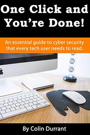one click and youre done an essential guide to cyber security that every tech user needs to read 1st edition