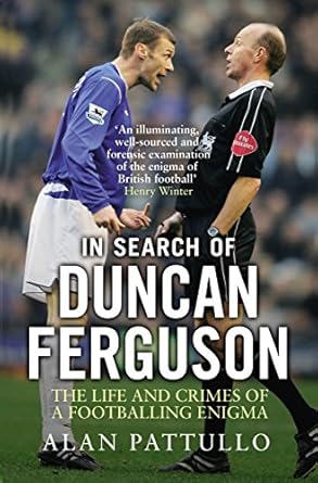 in search of duncan ferguson the life and crimes of a footballing enigma uk edition alan pattullo 1780576803,