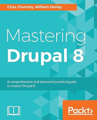 mastering drupal 8 an advanced guide to building and maintaining drupal websites 1st edition chaz chumley