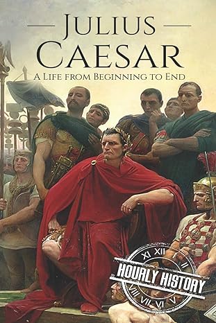 julius caesar a life from beginning to end 1st edition hourly history 1098517938, 978-1098517939