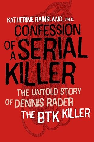 confession of a serial killer the untold story of dennis rader the btk killer 1st edition katherine ramsland
