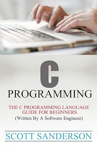 c programming c programming language guide for beginners 1st edition scott sanderson 1505857945,