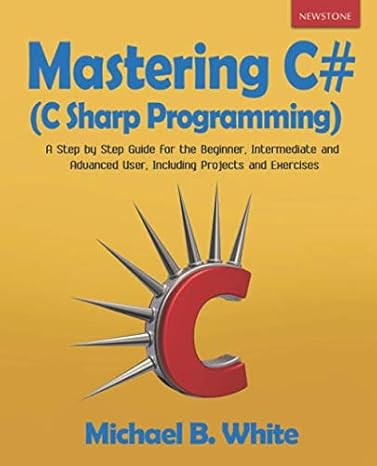 mastering c# a step by step guide for the beginner intermediate and advanced user including projects and